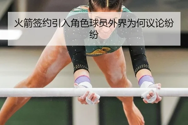 火箭签约引入角色球员外界为何议论纷纷
